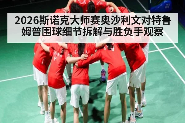 2026斯诺克大师赛奥沙利文对特鲁姆普围球细节拆解与胜负手观察