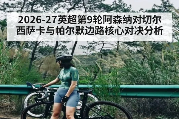 2026-27英超第9轮阿森纳对切尔西萨卡与帕尔默边路核心对决分析